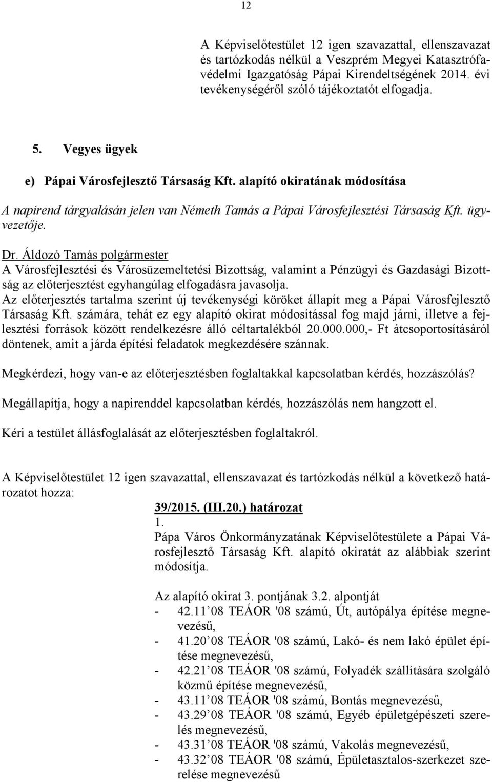 alapító okiratának módosítása A napirend tárgyalásán jelen van Németh Tamás a Pápai Városfejlesztési Társaság Kft. ügyvezetője.