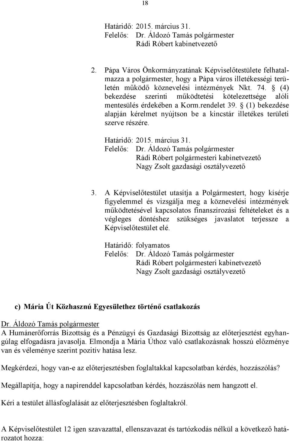 (4) bekezdése szerinti működtetési kötelezettsége alóli mentesülés érdekében a Korm.rendelet 39. (1) bekezdése alapján kérelmet nyújtson be a kincstár illetékes területi szerve részére.