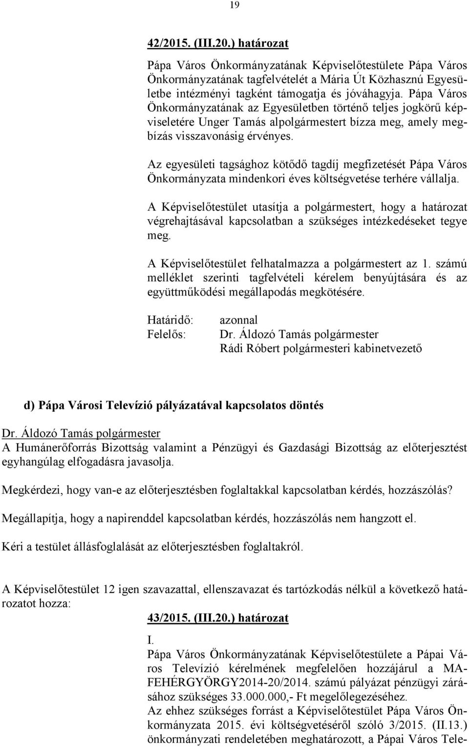 Az egyesületi tagsághoz kötődő tagdíj megfizetését Pápa Város Önkormányzata mindenkori éves költségvetése terhére vállalja.