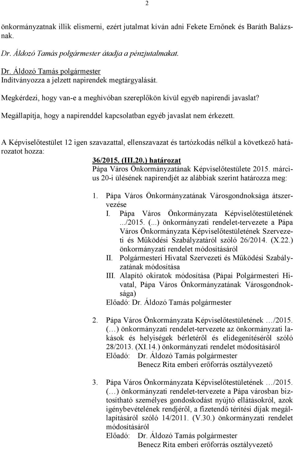 A Képviselőtestület 12 igen szavazattal, ellenszavazat és tartózkodás nélkül a következő határozatot hozza: 36/2015. (III.20.) határozat Pápa Város Önkormányzatának Képviselőtestülete 2015.