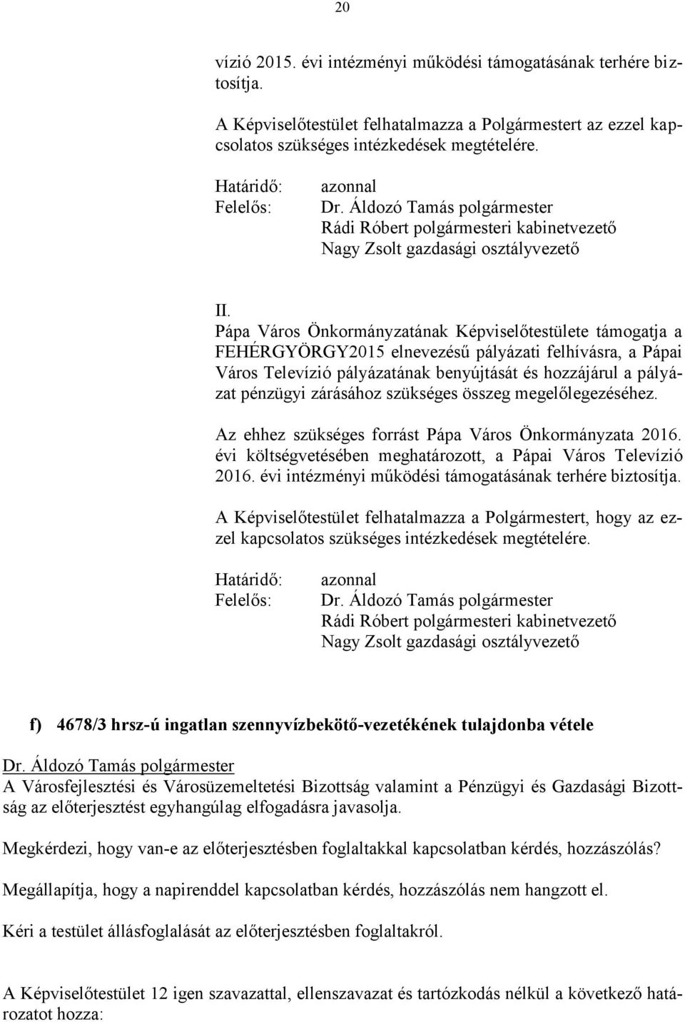 Pápa Város Önkormányzatának Képviselőtestülete támogatja a FEHÉRGYÖRGY2015 elnevezésű pályázati felhívásra, a Pápai Város Televízió pályázatának benyújtását és hozzájárul a pályázat pénzügyi