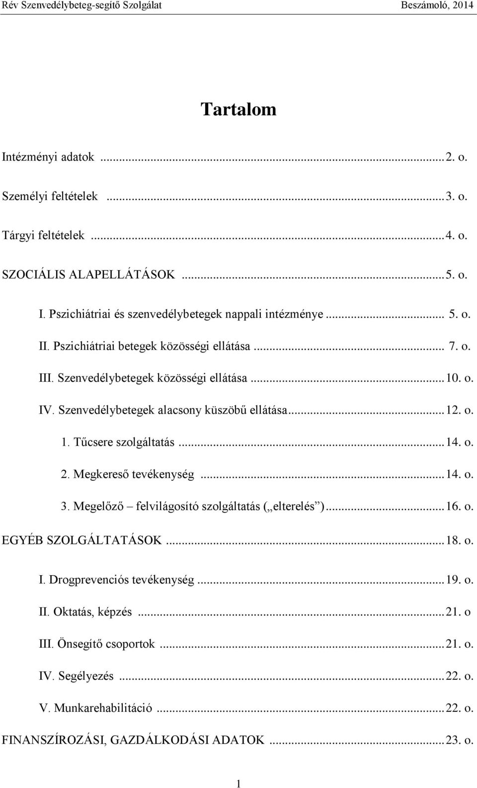 .. 14. o. 2. Megkereső tevékenység... 14. o. 3. Megelőző felvilágosító szolgáltatás ( elterelés )... 16. o. EGYÉB SZOLGÁLTATÁSOK... 18. o. I. Drogprevenciós tevékenység... 19. o. II.