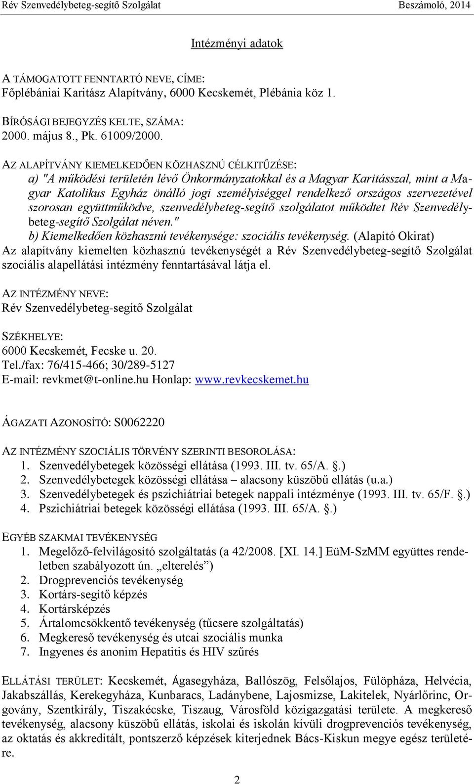 országos szervezetével szorosan együttműködve, szenvedélybeteg-segítő szolgálatot működtet Rév Szenvedélybeteg-segítő Szolgálat néven." b) Kiemelkedően közhasznú tevékenysége: szociális tevékenység.