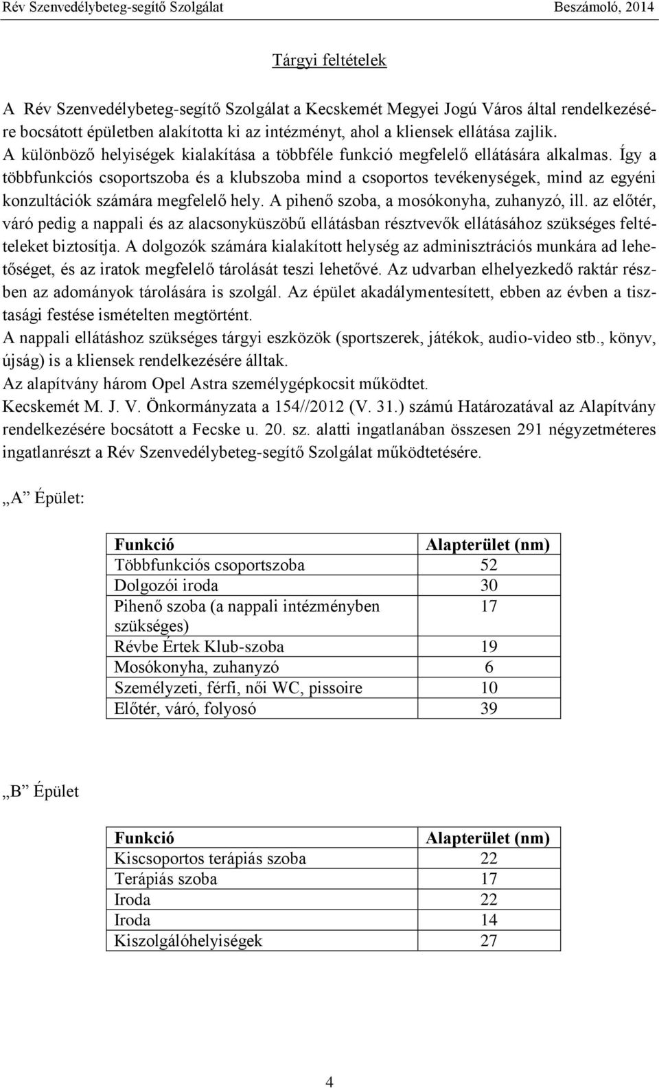 Így a többfunkciós csoportszoba és a klubszoba mind a csoportos tevékenységek, mind az egyéni konzultációk számára megfelelő hely. A pihenő szoba, a mosókonyha, zuhanyzó, ill.