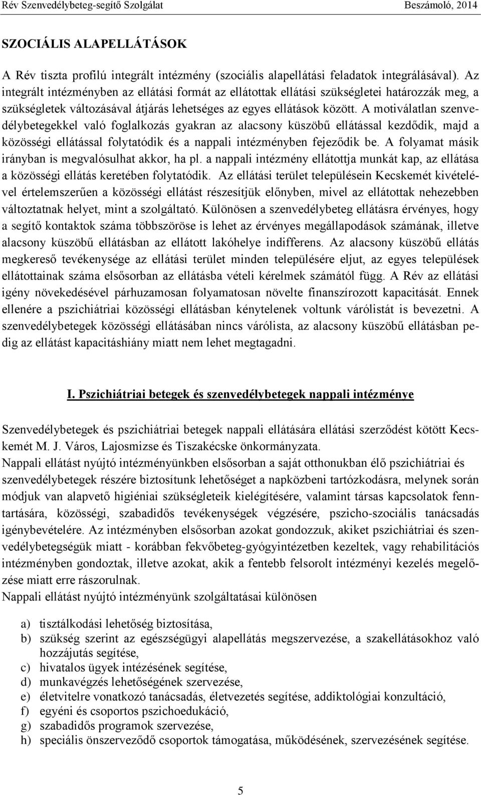 A motiválatlan szenvedélybetegekkel való foglalkozás gyakran az alacsony küszöbű ellátással kezdődik, majd a közösségi ellátással folytatódik és a nappali intézményben fejeződik be.