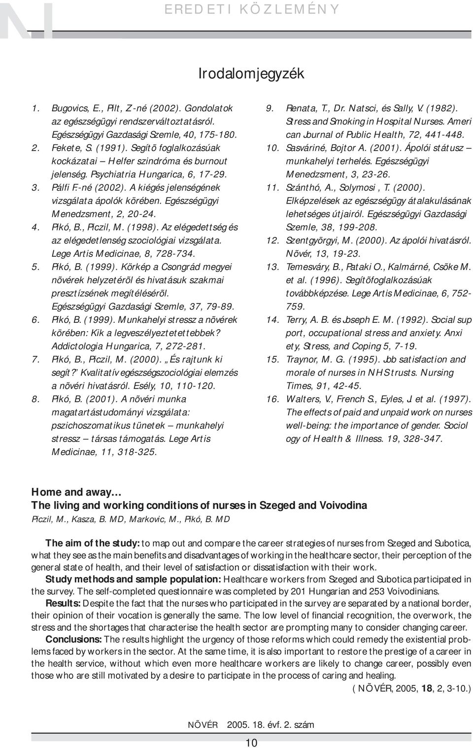 Egészségügyi Menedzsment, 2, 20-24. 4. Pikó, B., Piczil, M. (1998). Az elégedettség és az elégedetlenség szociológiai vizsgálata. Lege Artis Medicinae, 8, 728-734. 5. Pikó, B. (1999).