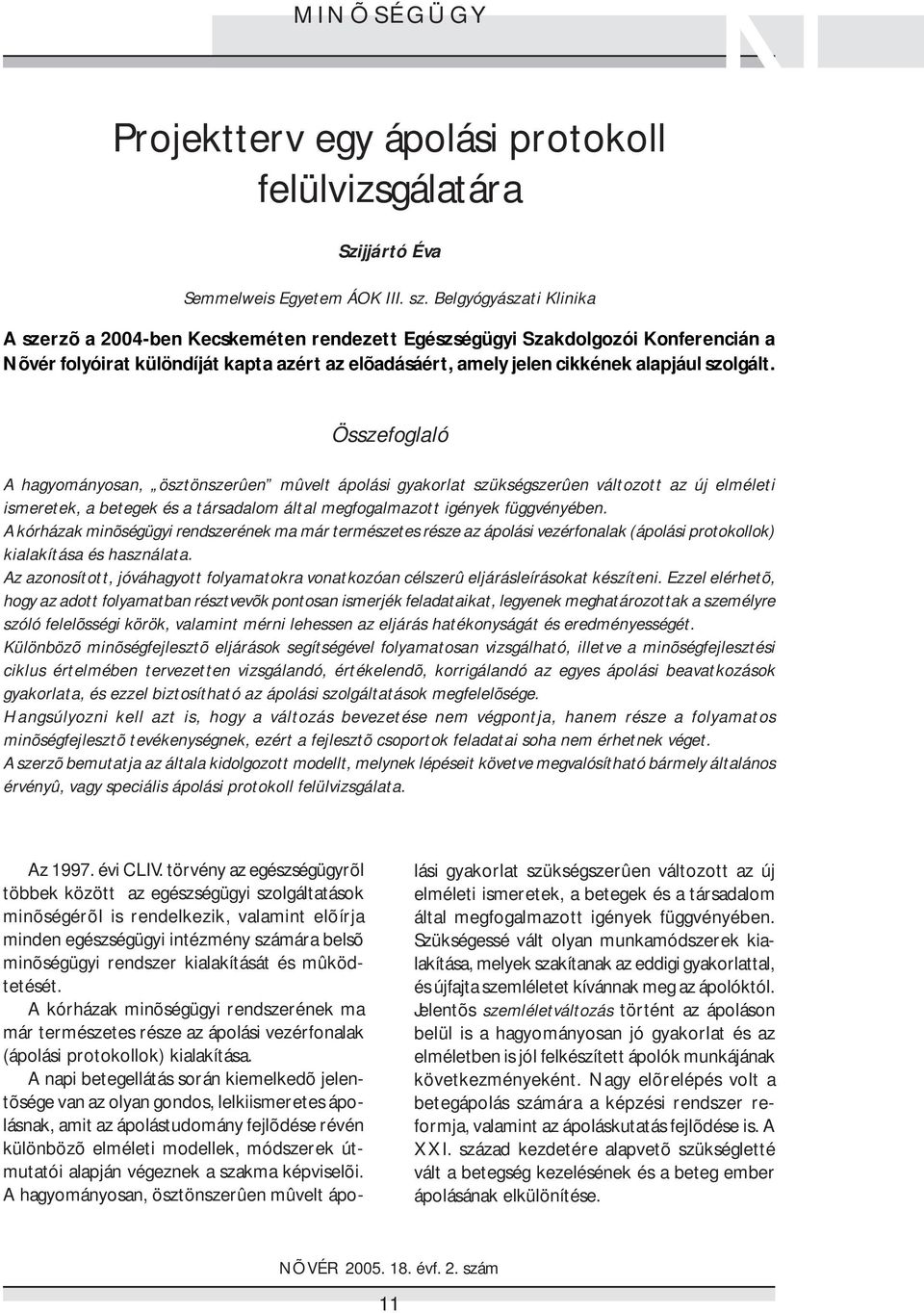 Összefoglaló A hagyományosan, ösztönszerûen mûvelt ápolási gyakorlat szükségszerûen változott az új elméleti ismeretek, a betegek és a társadalom által megfogalmazott igények függvényében.