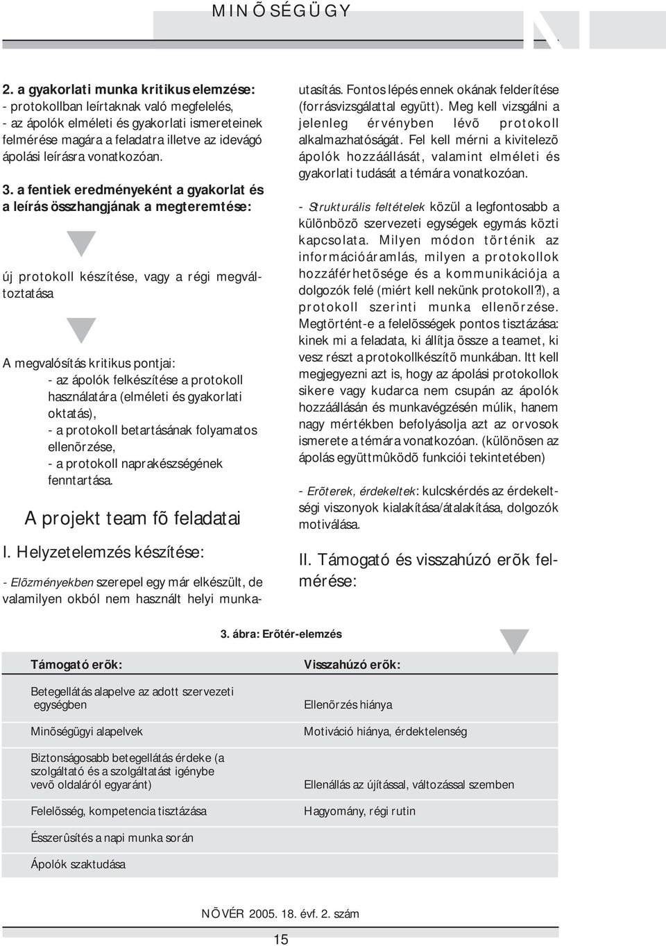 a fentiek eredményeként a gyakorlat és a leírás összhangjának a megteremtése: új protokoll készítése, vagy a régi megváltoztatása A megvalósítás kritikus pontjai: - az ápolók felkészítése a protokoll