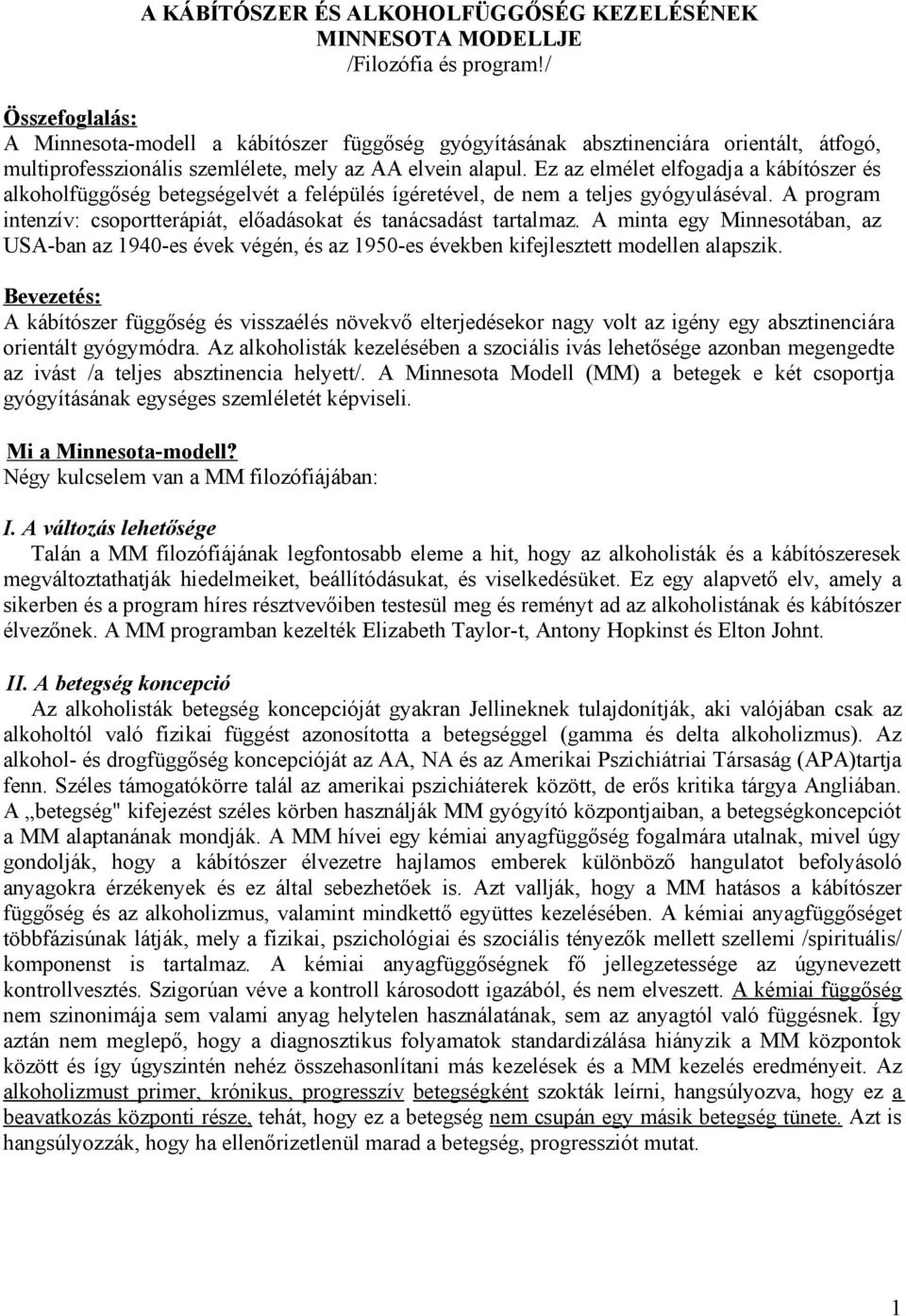 Ez az elmélet elfogadja a kábítószer és alkoholfüggőség betegségelvét a felépülés ígéretével, de nem a teljes gyógyuláséval. A program intenzív: csoportterápiát, előadásokat és tanácsadást tartalmaz.