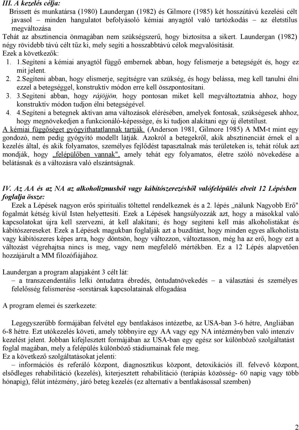 Ezek a következők: 1. 1.Segíteni a kémiai anyagtól függő embernek abban, hogy felismerje a betegségét és, hogy ez mit jelent. 2.