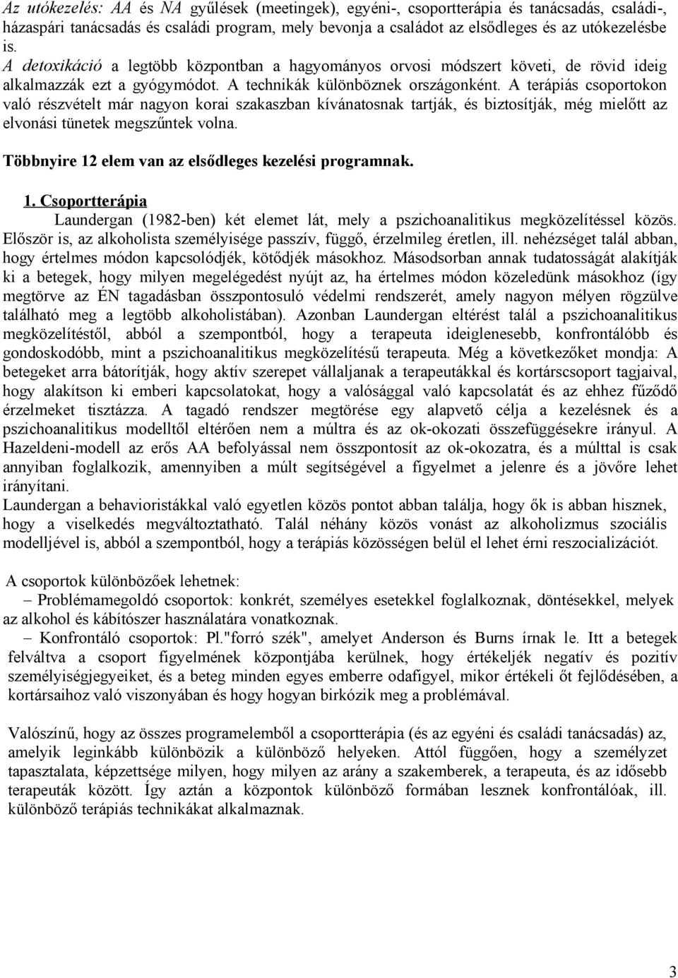 A terápiás csoportokon való részvételt már nagyon korai szakaszban kívánatosnak tartják, és biztosítják, még mielőtt az elvonási tünetek megszűntek volna.