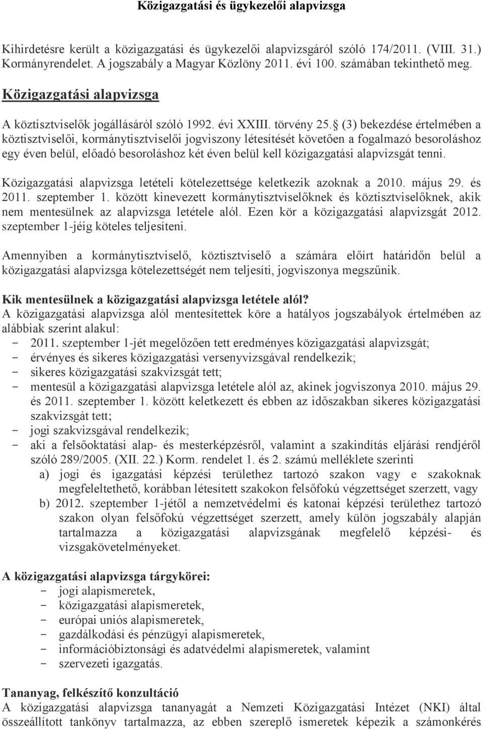 (3) bekezdése értelmében a köztisztviselői, kormánytisztviselői jogviszony létesítését követően a fogalmazó besoroláshoz egy éven belül, előadó besoroláshoz két éven belül kell közigazgatási