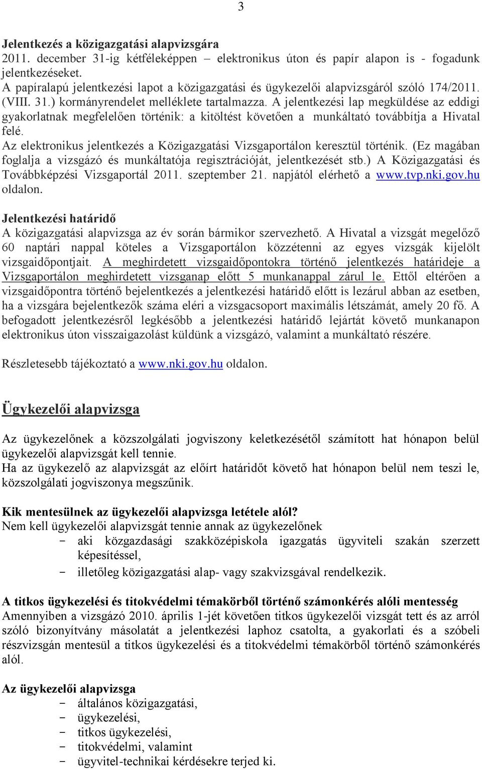 A jelentkezési lap megküldése az eddigi gyakorlatnak megfelelően történik: a kitöltést követően a munkáltató továbbítja a Hivatal felé.