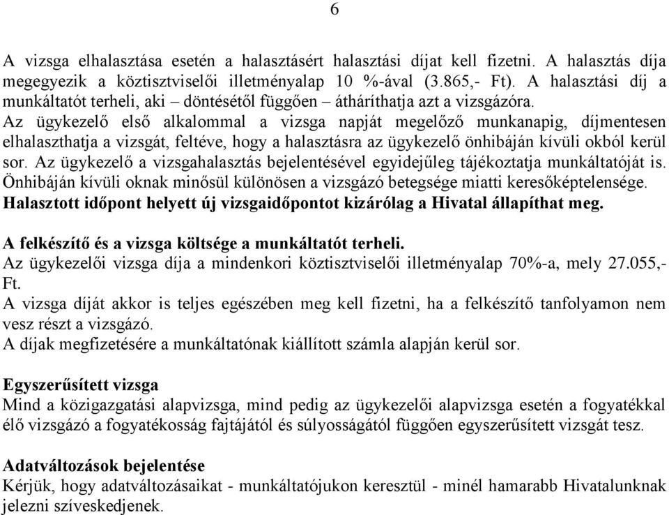 Az ügykezelő első alkalommal a vizsga napját megelőző munkanapig, díjmentesen elhalaszthatja a vizsgát, feltéve, hogy a halasztásra az ügykezelő önhibáján kívüli okból kerül sor.