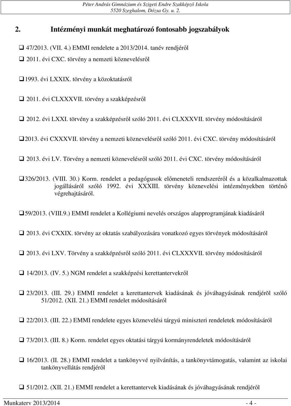 törvény a nemzeti köznevelésről szóló 2011. évi CXC. törvény módosításáról 2013. évi LV. Törvény a nemzeti köznevelésről szóló 2011. évi CXC. törvény módosításáról 326/2013. (VIII. 30.) Korm.