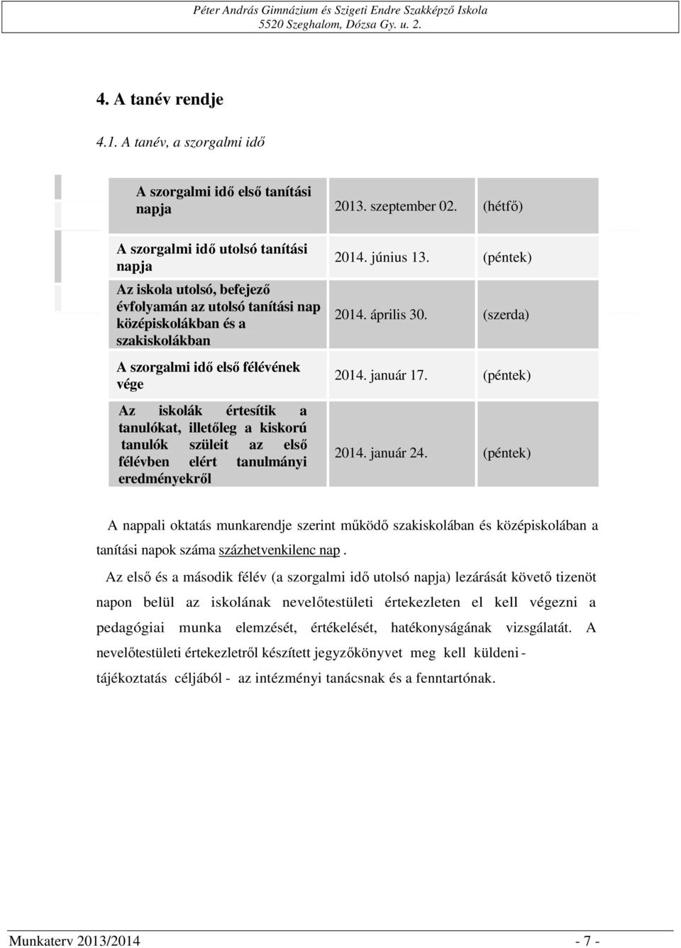 a tanulókat, illetőleg a kiskorú tanulók szüleit az első félévben elért tanulmányi eredményekről 2014. június 13. (péntek) 2014. április 30. (szerda) 2014. január 17. (péntek) 2014. január 24.