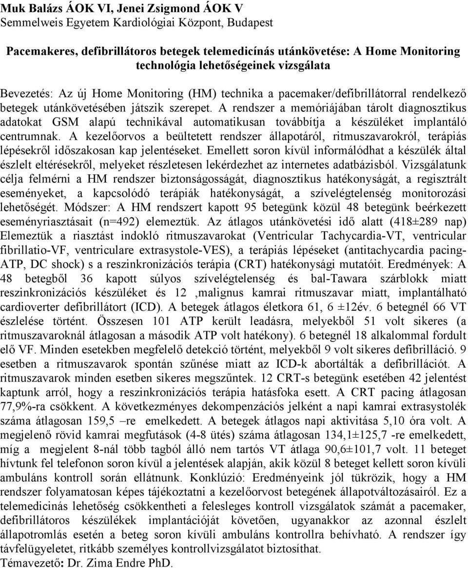 A rendszer a memóriájában tárolt diagnosztikus adatokat GSM alapú technikával automatikusan továbbítja a készüléket implantáló centrumnak.