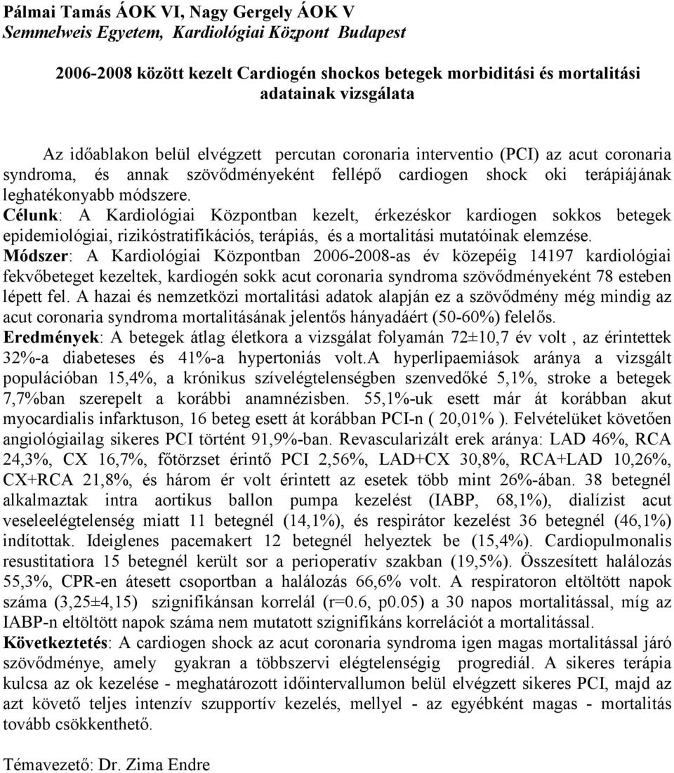 Célunk: A Kardiológiai Központban kezelt, érkezéskor kardiogen sokkos betegek epidemiológiai, rizikóstratifikációs, terápiás, és a mortalitási mutatóinak elemzése.