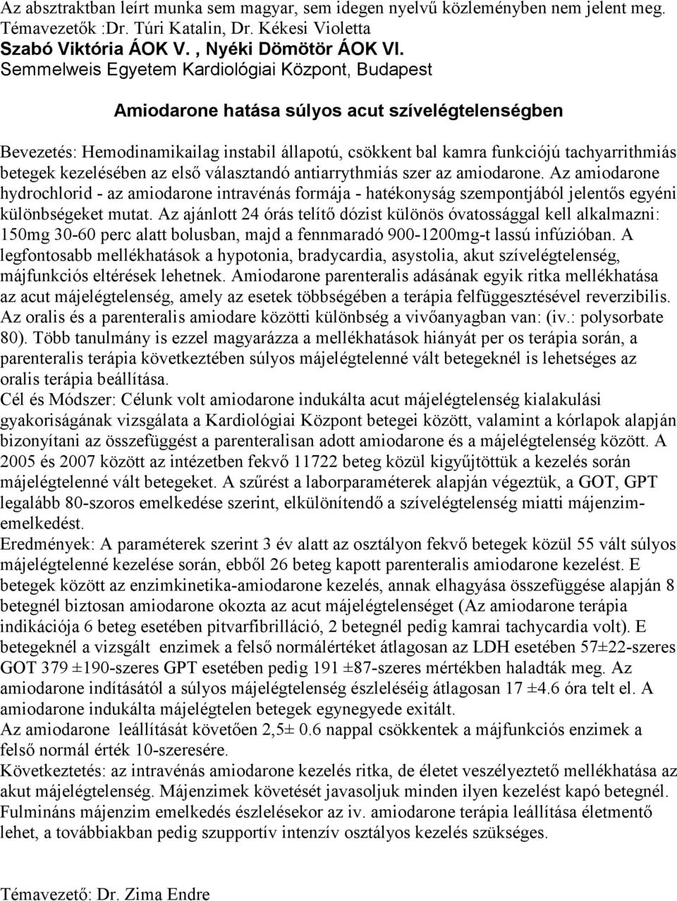 kezelésében az első választandó antiarrythmiás szer az amiodarone. Az amiodarone hydrochlorid - az amiodarone intravénás formája - hatékonyság szempontjából jelentős egyéni különbségeket mutat.