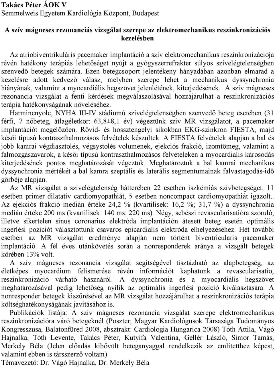 Ezen betegcsoport jelentékeny hányadában azonban elmarad a kezelésre adott kedvező válasz, melyben szerepe lehet a mechanikus dyssynchronia hiányának, valamint a myocardiális hegszövet jelenlétének,