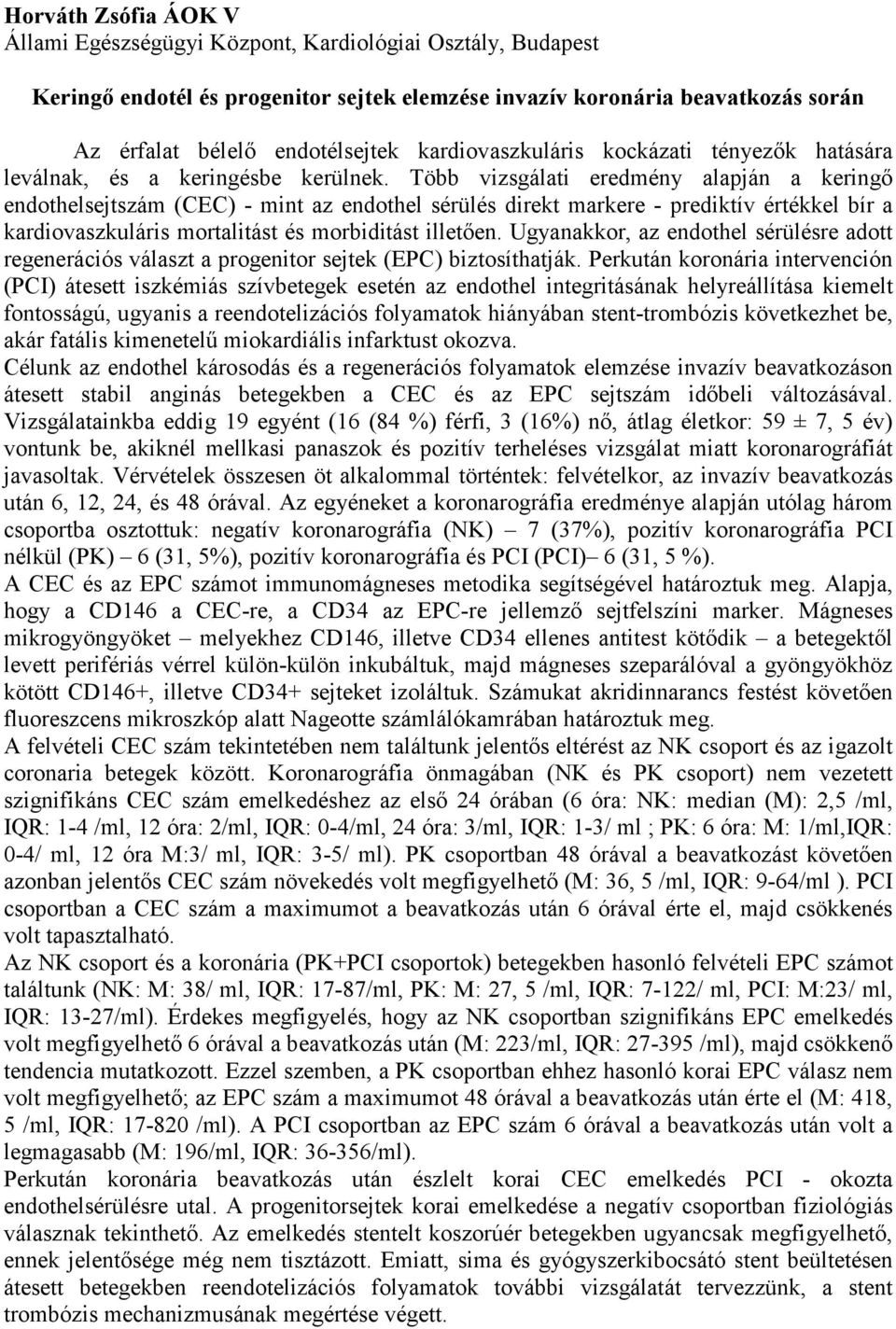 Több vizsgálati eredmény alapján a keringő endothelsejtszám (CEC) - mint az endothel sérülés direkt markere - prediktív értékkel bír a kardiovaszkuláris mortalitást és morbiditást illetően.