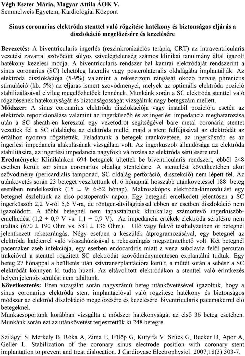 ingerlés (reszinkronizációs terápia, CRT) az intraventricularis vezetési zavarral szövődött súlyos szívelégtelenség számos klinikai tanulmány által igazolt hatékony kezelési módja.