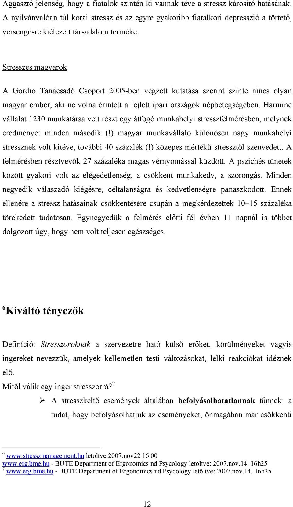 Stresszes magyarok A Gordio Tanácsadó Csoport 2005-ben végzett kutatása szerint szinte nincs olyan magyar ember, aki ne volna érintett a fejlett ipari országok népbetegségében.