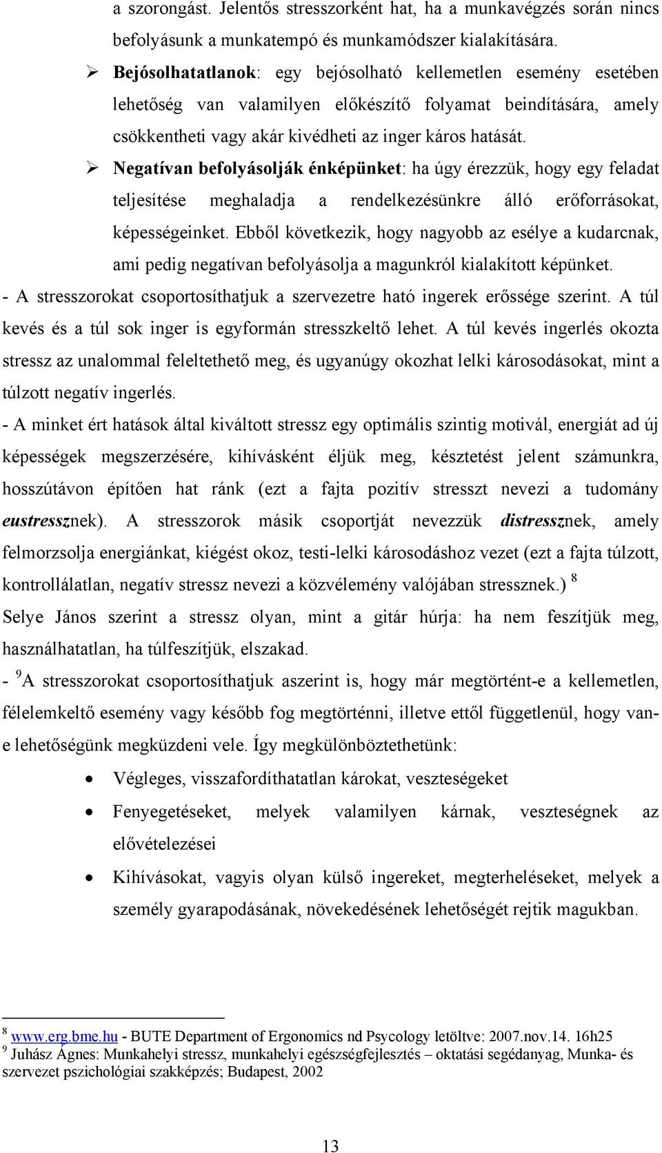 Negatívan befolyásolják énképünket: ha úgy érezzük, hogy egy feladat teljesítése meghaladja a rendelkezésünkre álló erőforrásokat, képességeinket.