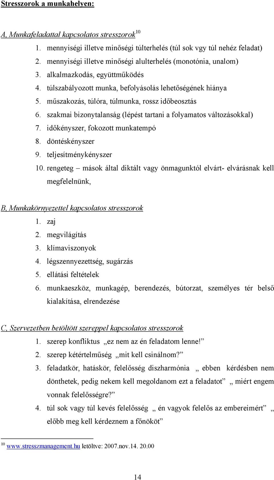 műszakozás, túlóra, túlmunka, rossz időbeosztás 6. szakmai bizonytalanság (lépést tartani a folyamatos változásokkal) 7. időkényszer, fokozott munkatempó 8. döntéskényszer 9. teljesítménykényszer 10.