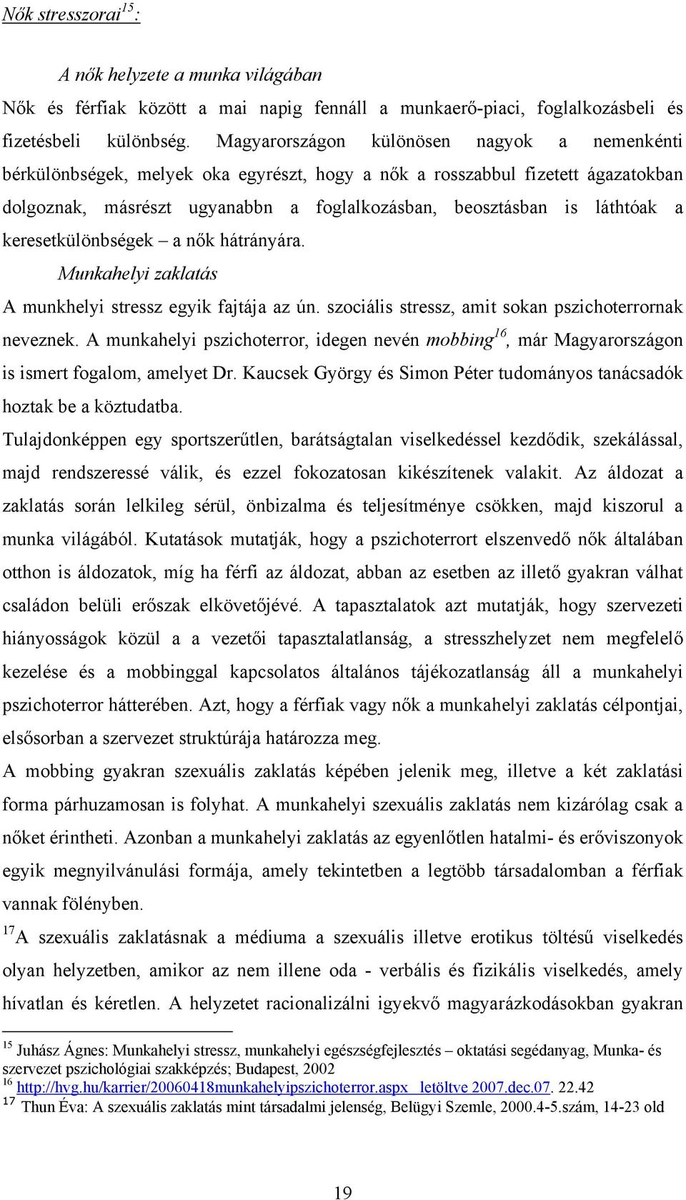 a keresetkülönbségek a nők hátrányára. Munkahelyi zaklatás A munkhelyi stressz egyik fajtája az ún. szociális stressz, amit sokan pszichoterrornak neveznek.