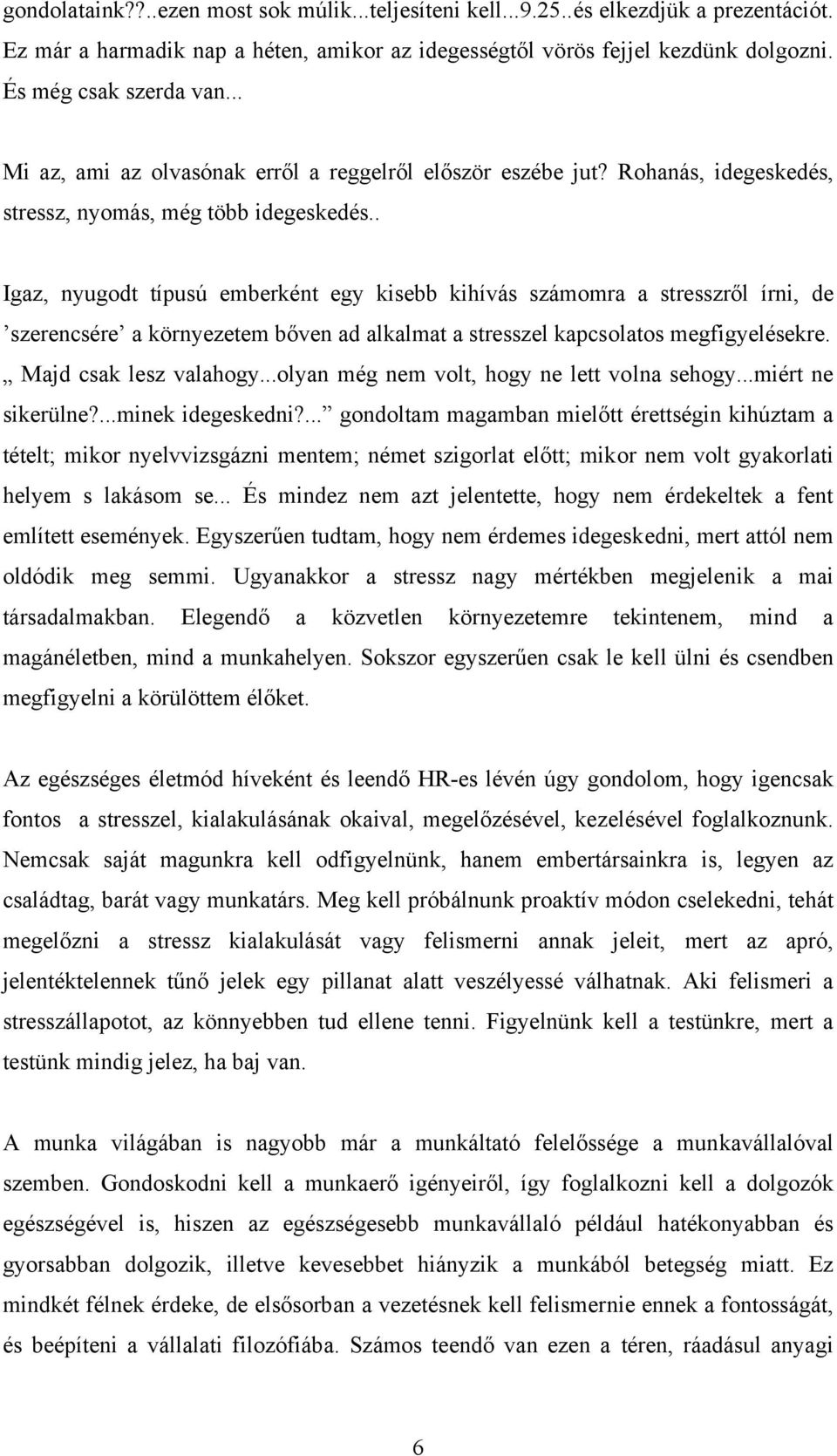 . Igaz, nyugodt típusú emberként egy kisebb kihívás számomra a stresszről írni, de szerencsére a környezetem bőven ad alkalmat a stresszel kapcsolatos megfigyelésekre. Majd csak lesz valahogy.