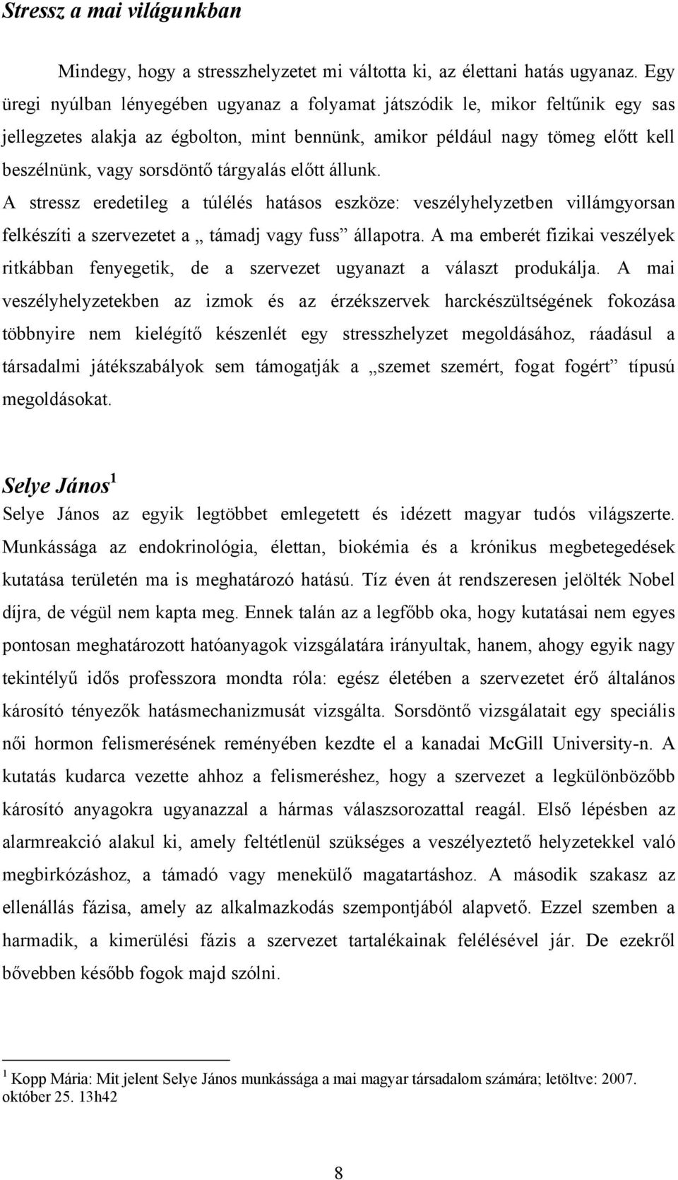 tárgyalás előtt állunk. A stressz eredetileg a túlélés hatásos eszköze: veszélyhelyzetben villámgyorsan felkészíti a szervezetet a támadj vagy fuss állapotra.