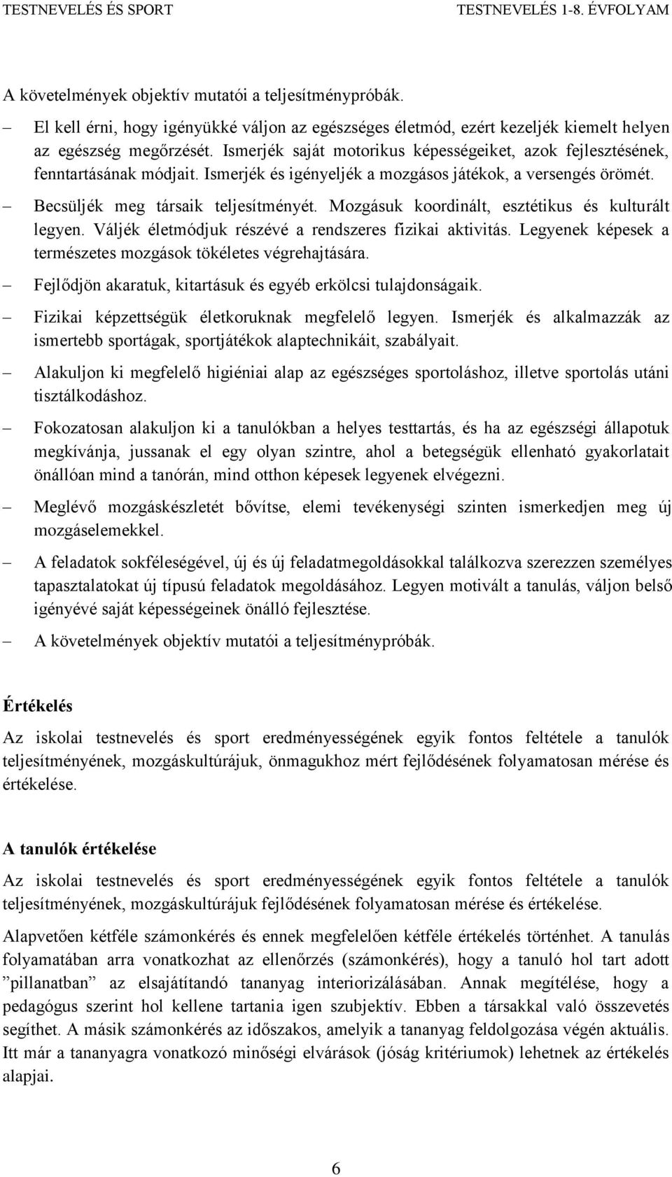 Mozgásuk koordinált, esztétikus és kulturált legyen. Váljék életmódjuk részévé a rendszeres fizikai aktivitás. Legyenek képesek a természetes mozgások tökéletes végrehajtására.