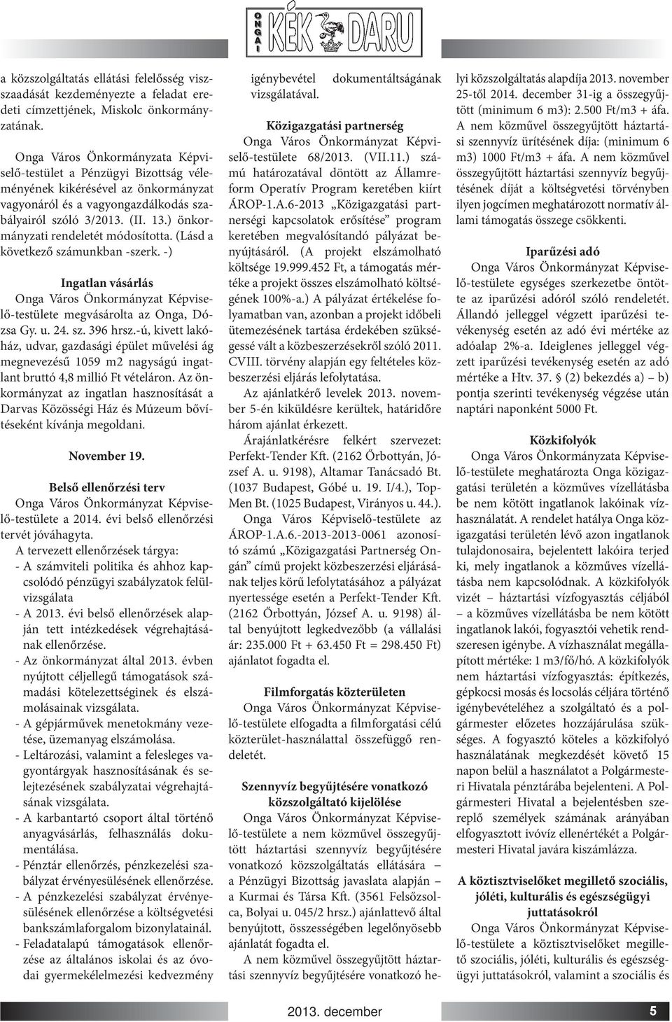 ) önkormányzati rendeletét módosította. (Lásd a következő számunkban -szerk. -) Ingatlan vásárlás megvásárolta az Onga, Dózsa Gy. u. 24. sz. 396 hrsz.