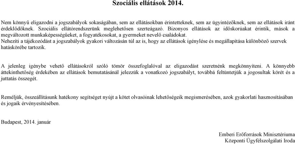 Nehezíti a tájékozódást a jogszabályok gyakori változásán túl az is, hogy az ellátások igénylése és megállapítása különböző szervek hatáskörébe tartozik.