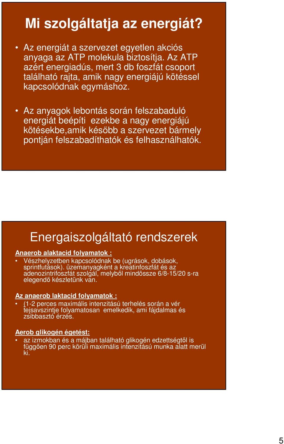 Az anyagok lebontás során felszabaduló energiát beépíti ezekbe a nagy energiájú kötésekbe,amik késıbb a szervezet bármely pontján felszabadíthatók és felhasználhatók.