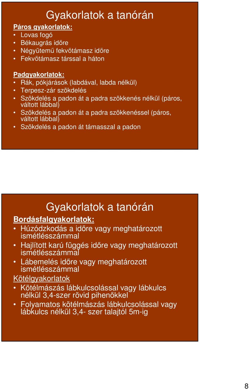 Gyakorlatok a tanórán Bordásfalgyakorlatok: Húzódzkodás a idıre vagy meghatározott ismétlésszámmal Hajlított karú függés idıre vagy meghatározott ismétlésszámmal Lábemelés idıre vagy