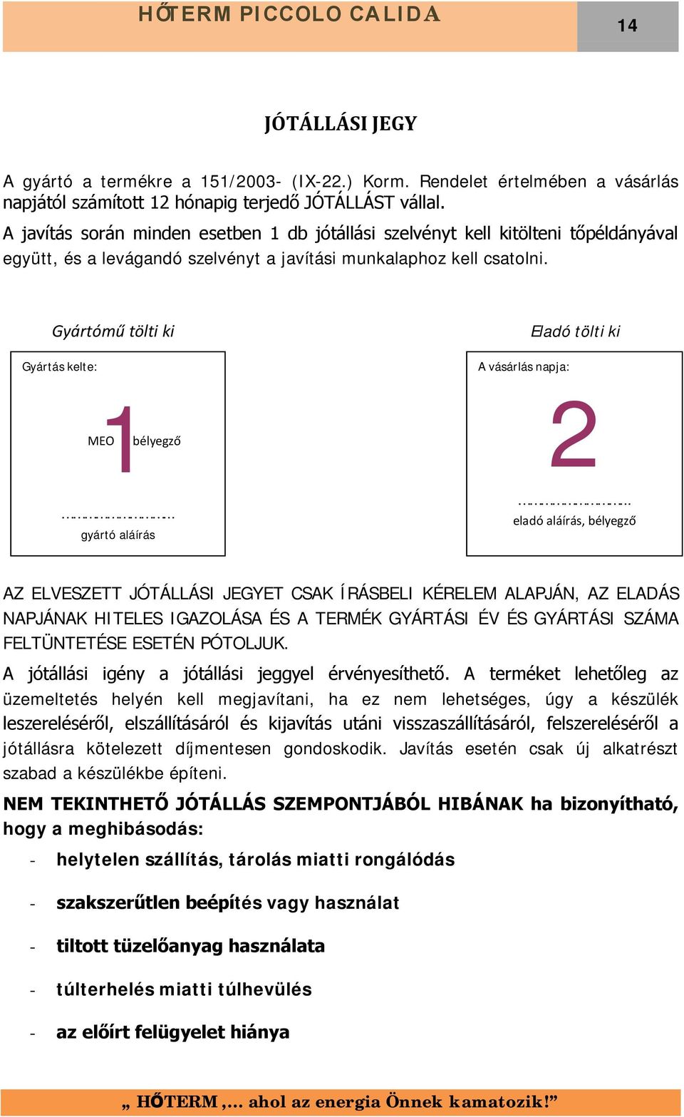 Gyártómű tölti ki Gyártás kelte: 1 MEO bélyegző... gyártó aláírás Eladó tölti ki A vásárlás napja: 2.