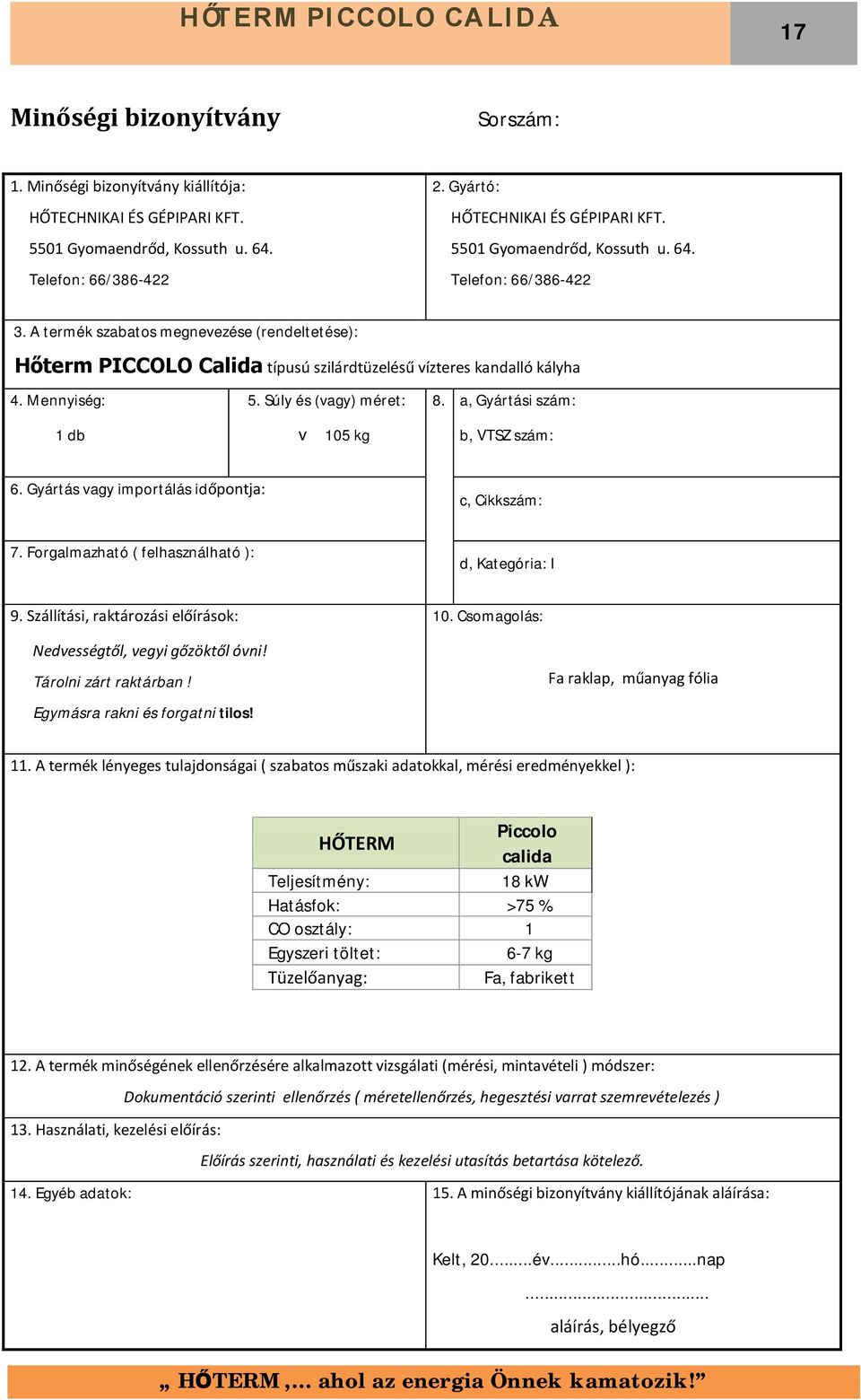 Súly és (vagy) méret: v 105 kg 8. a, Gyártási szám: b, VTSZ szám: 6. Gyártás vagy importálás időpontja: c, Cikkszám: 7. Forgalmazható ( felhasználható ): d, Kategória: I 9.