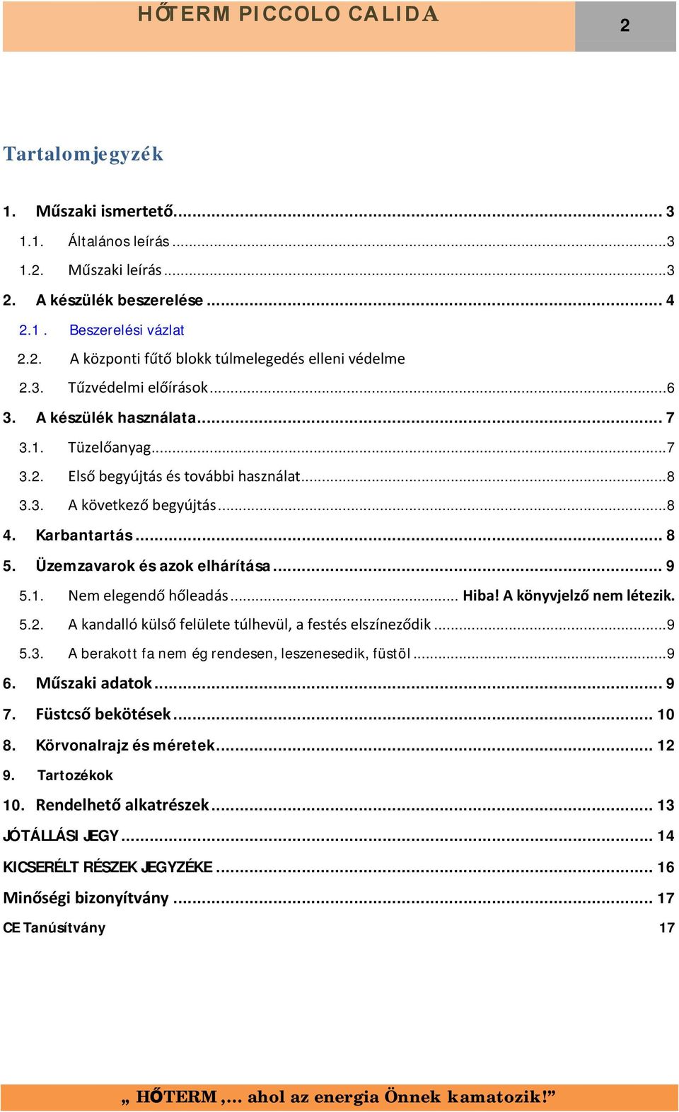 Üzemzavarok és azok elhárítása... 9 5.1. Nem elegendő hőleadás... Hiba! A könyvjelző nem létezik. 5.2. A kandalló külső felülete túlhevül, a festés elszíneződik... 9 5.3.