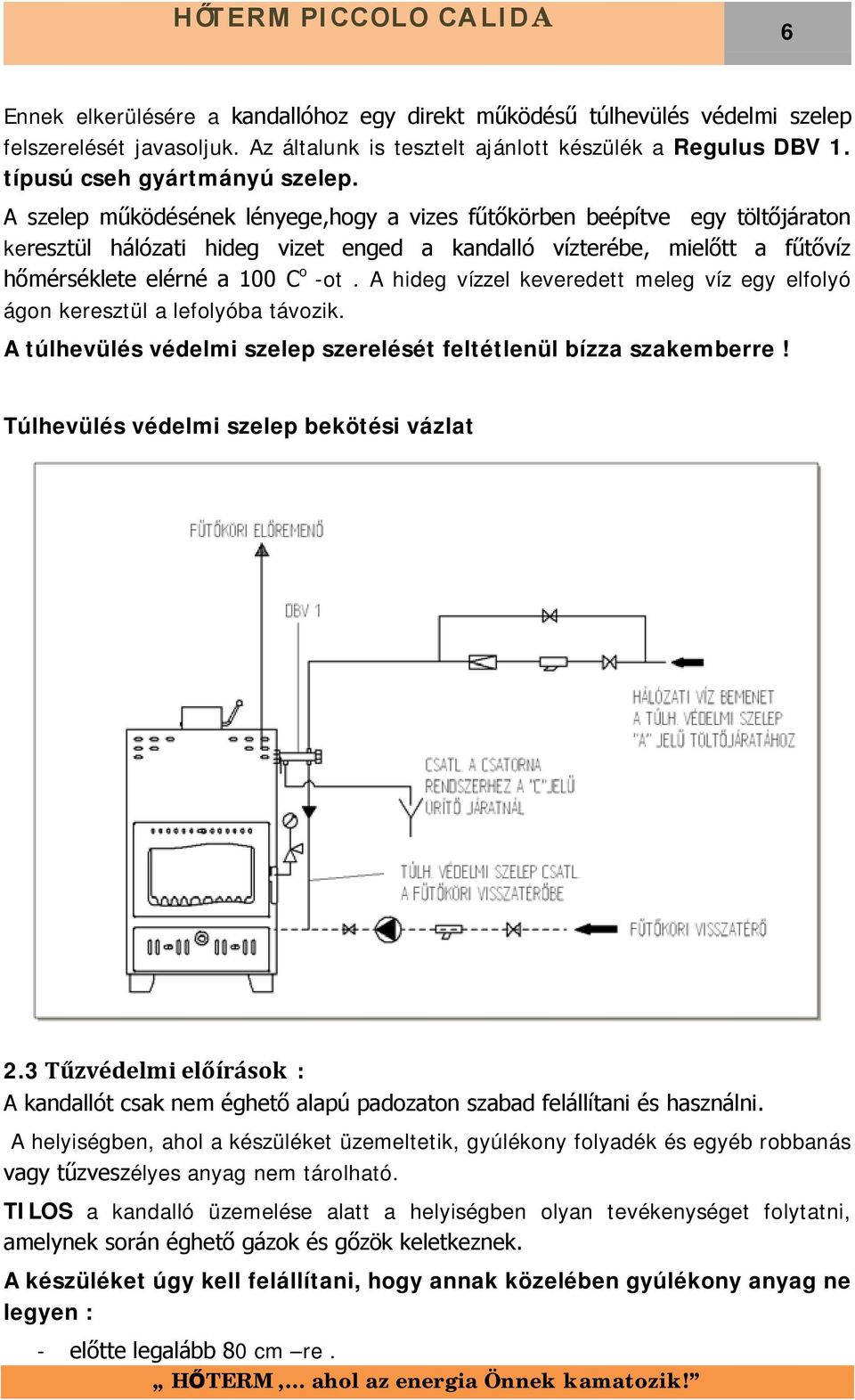 A hideg vízzel keveredett meleg víz egy elfolyó ágon keresztül a lefolyóba távozik. A túlhevülés védelmi szelep szerelését feltétlenül bízza szakemberre! Túlhevülés védelmi szelep bekötési vázlat 2.