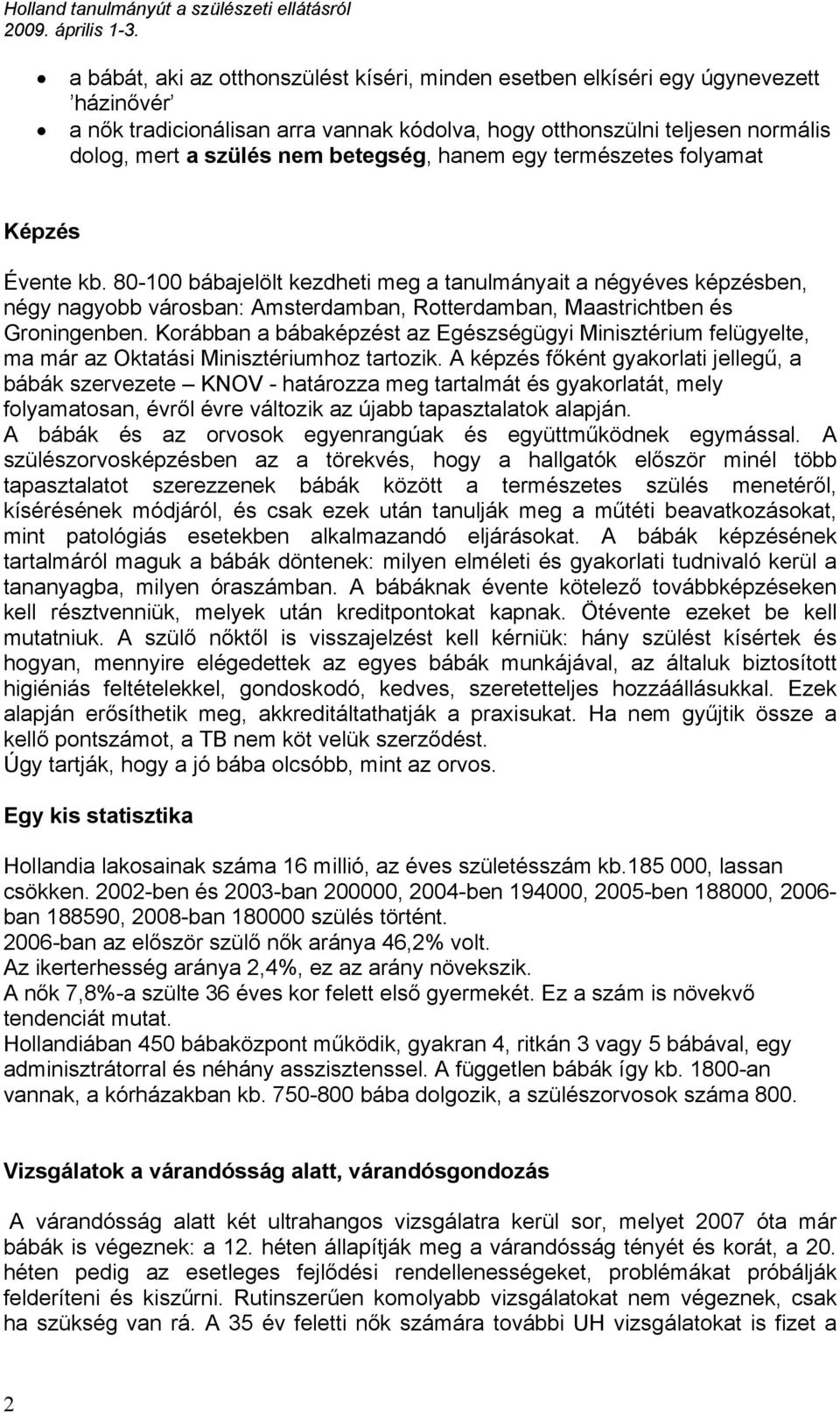 80-100 bábajelölt kezdheti meg a tanulmányait a négyéves képzésben, négy nagyobb városban: Amsterdamban, Rotterdamban, Maastrichtben és Groningenben.