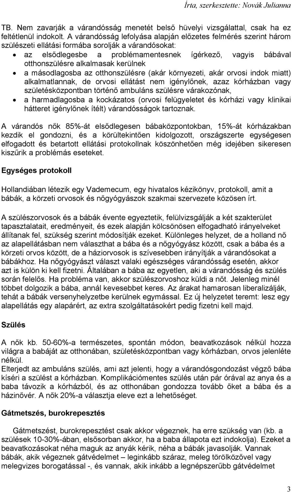 alkalmasak kerülnek a másodlagosba az otthonszülésre (akár környezeti, akár orvosi indok miatt) alkalmatlannak, de orvosi ellátást nem igénylőnek, azaz kórházban vagy születésközpontban történő