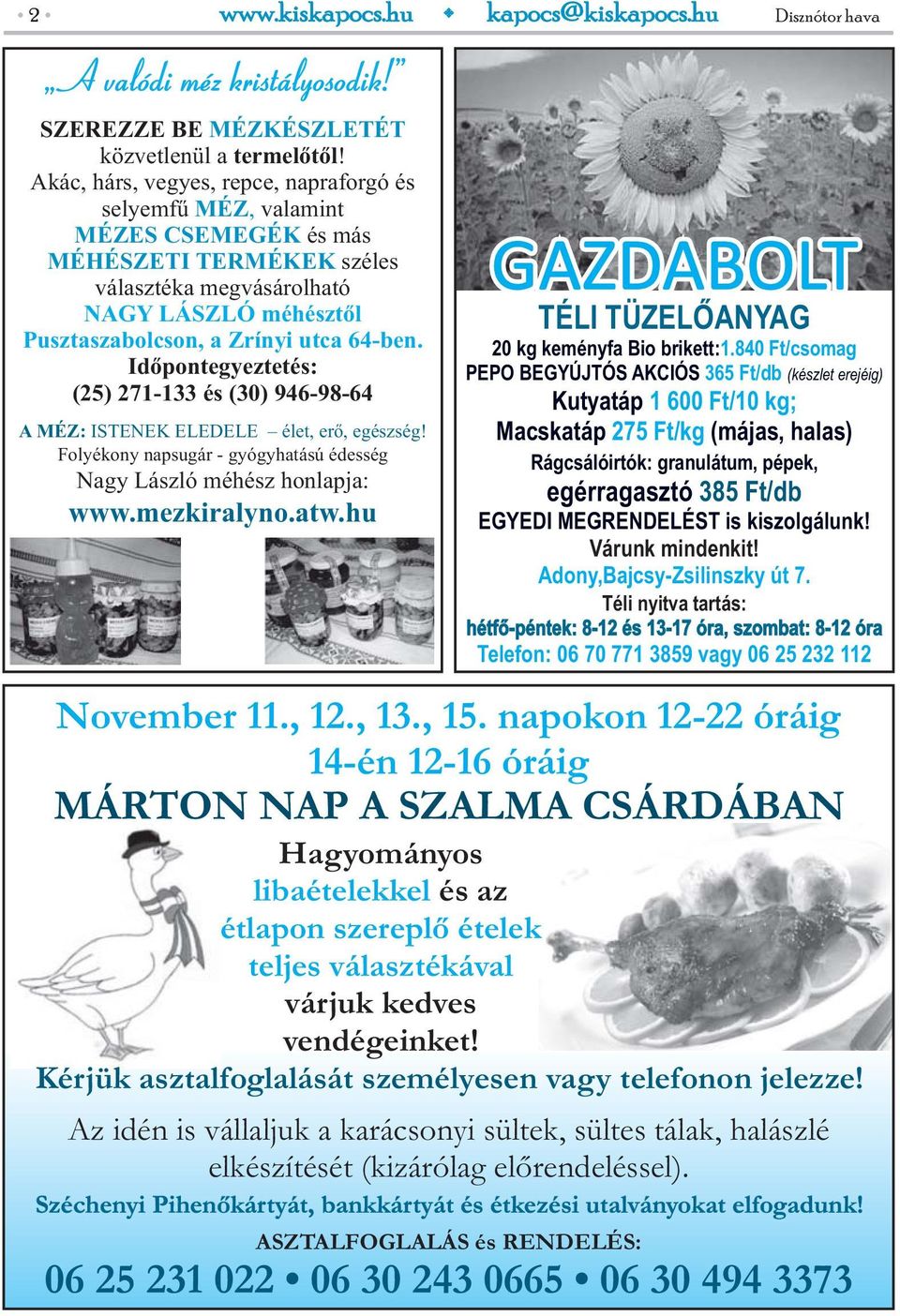 Időpontegyeztetés: (25) 271-133 és (30) 946-98-64 A MÉZ: ISTENEK ELEDELE élet, erő, egészség! Folyékony napsugár - gyógyhatású édesség Nagy László méhész honlapja: www.mezkiralyno.atw.