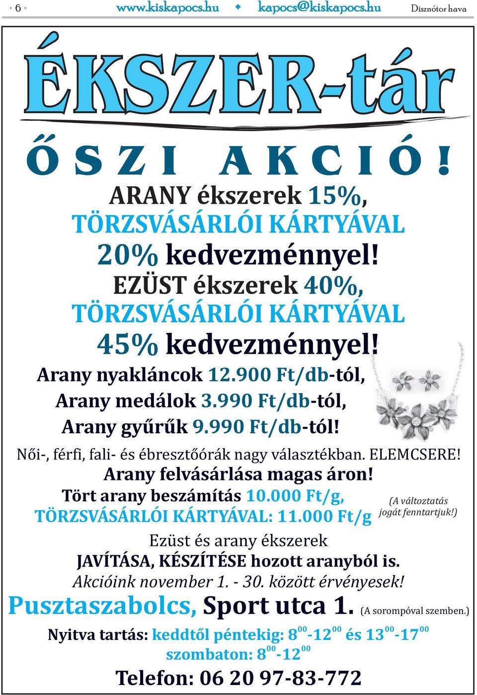 Tört arany beszámítás 10.000 Ft/g, (A változtatás jogát fenntartjuk!) TÖRZSVÁSÁRLÓI KÁRTYÁVAL: 11.000 Ft/g Ezüst és arany ékszerek JAVÍTÁSA, KÉSZÍTÉSE hozott aranyból is.