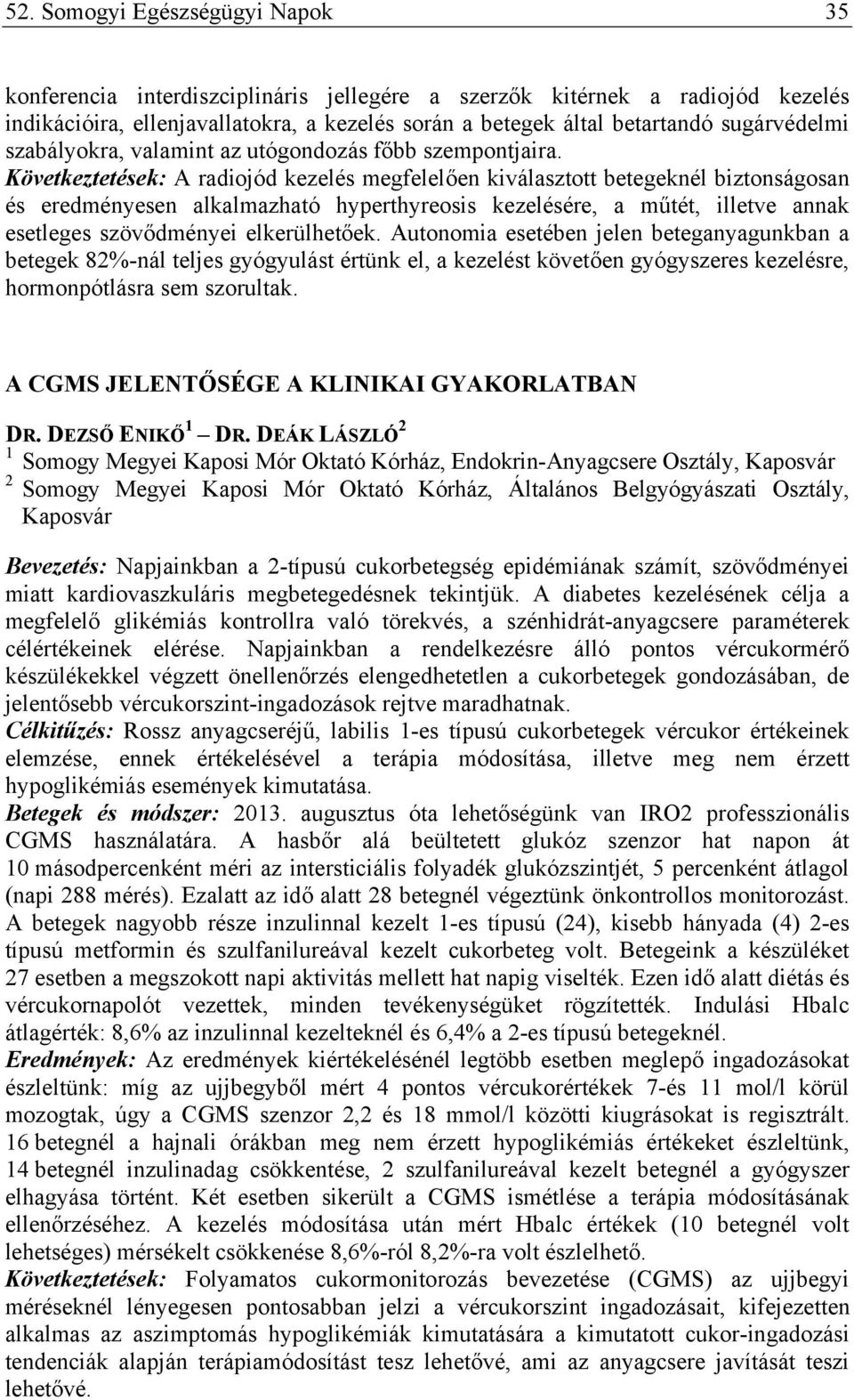 Következtetések: A radiojód kezelés megfelelően kiválasztott betegeknél biztonságosan és eredményesen alkalmazható hyperthyreosis kezelésére, a műtét, illetve annak esetleges szövődményei