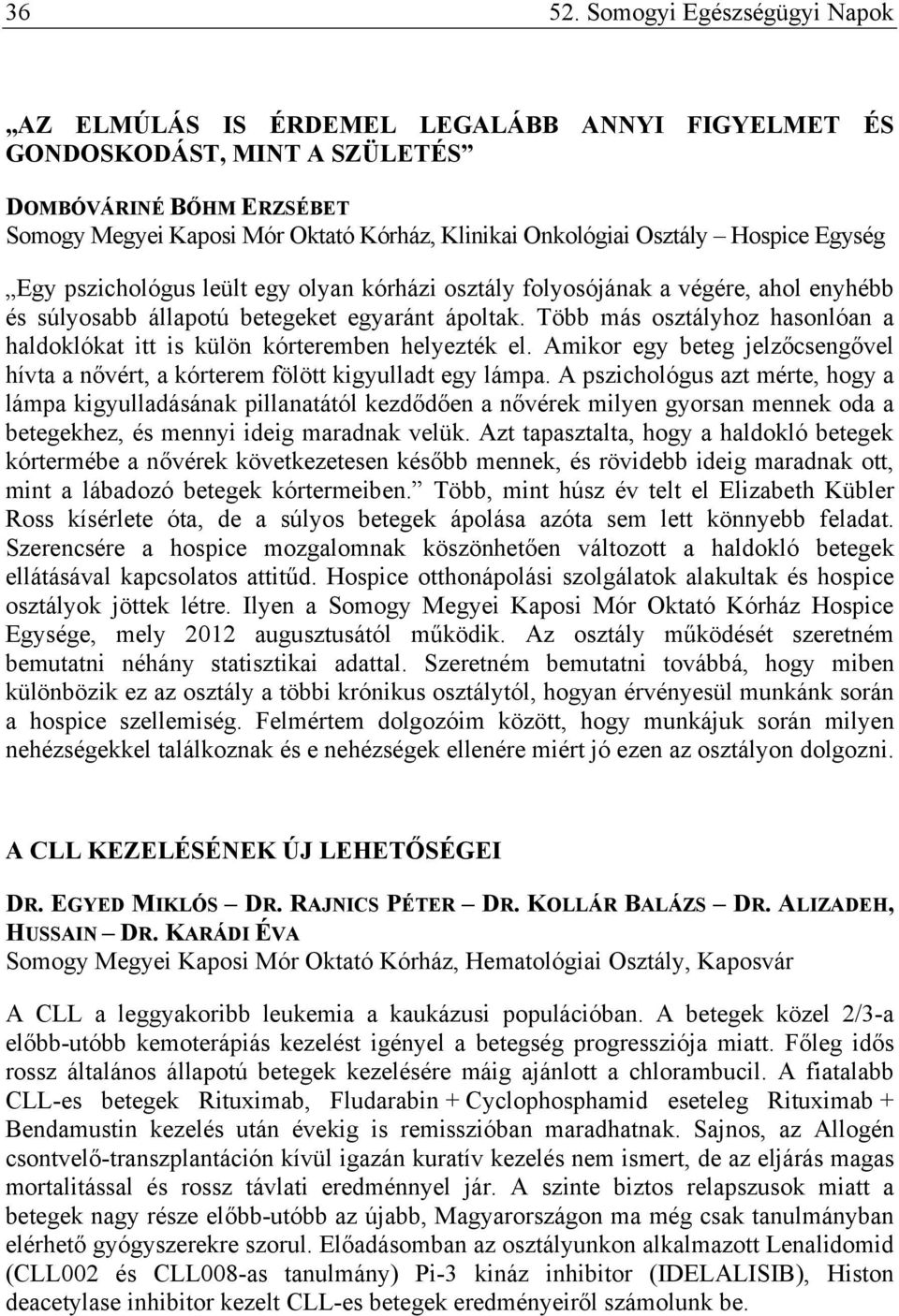 Osztály Hospice Egység Egy pszichológus leült egy olyan kórházi osztály folyosójának a végére, ahol enyhébb és súlyosabb állapotú betegeket egyaránt ápoltak.