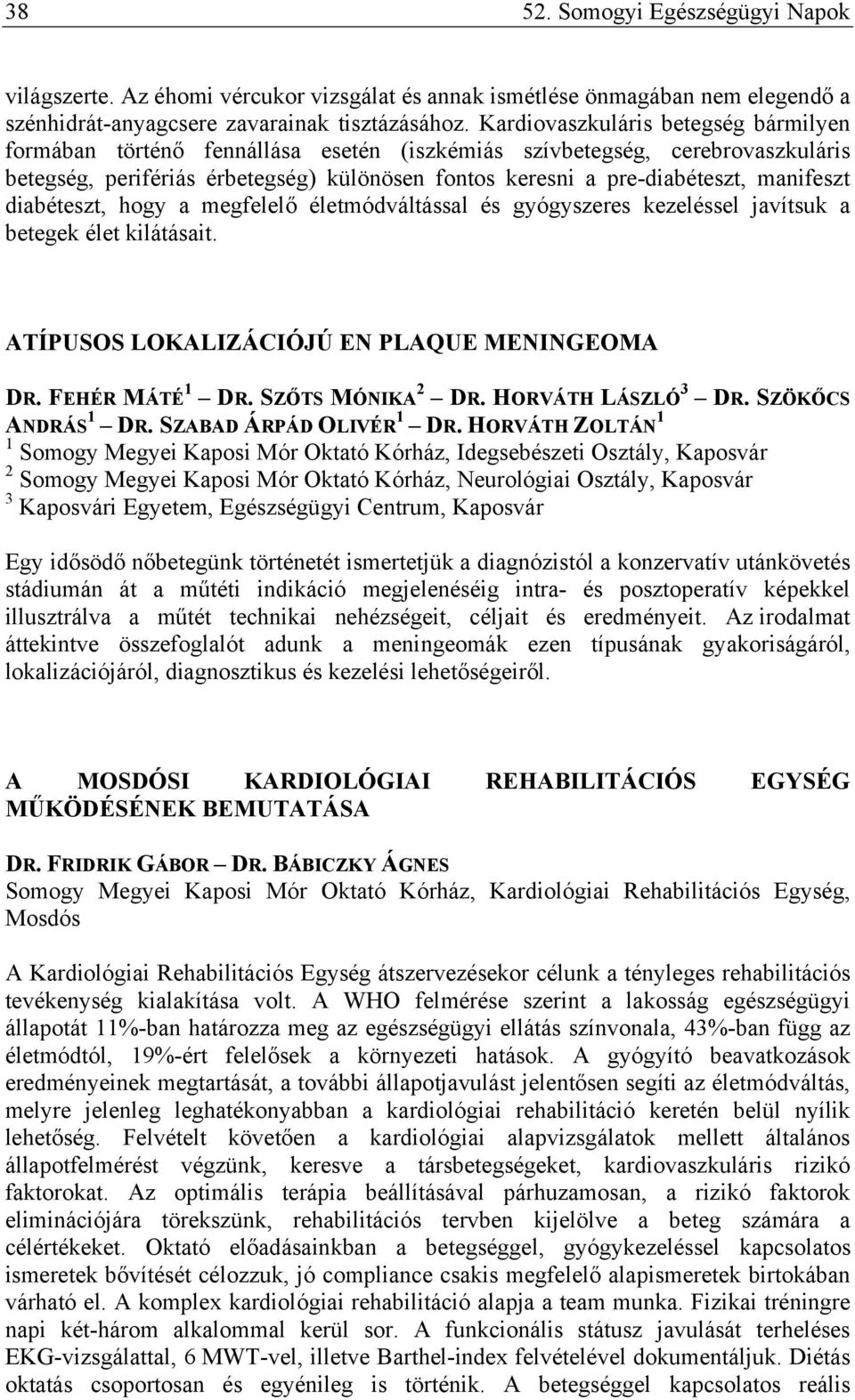 manifeszt diabéteszt, hogy a megfelelő életmódváltással és gyógyszeres kezeléssel javítsuk a betegek élet kilátásait. ATÍPUSOS LOKALIZÁCIÓJÚ EN PLAQUE MENINGEOMA DR. FEHÉR MÁTÉ 1 DR.