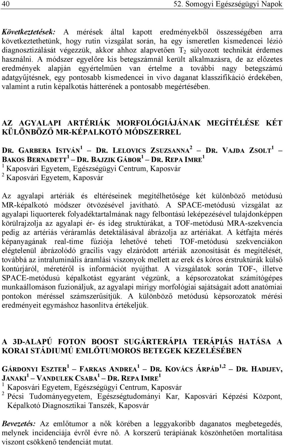 diagnosztizálását végezzük, akkor ahhoz alapvetően T 2 súlyozott technikát érdemes használni.