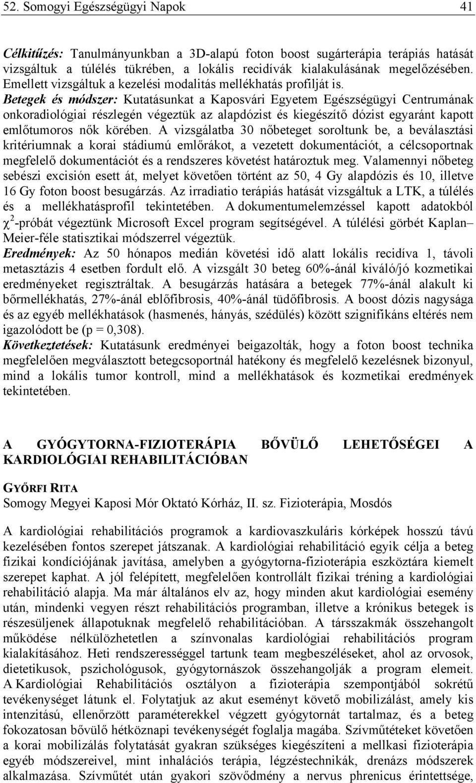 Betegek és módszer: Kutatásunkat a Kaposvári Egyetem Egészségügyi Centrumának onkoradiológiai részlegén végeztük az alapdózist és kiegészítő dózist egyaránt kapott emlőtumoros nők körében.